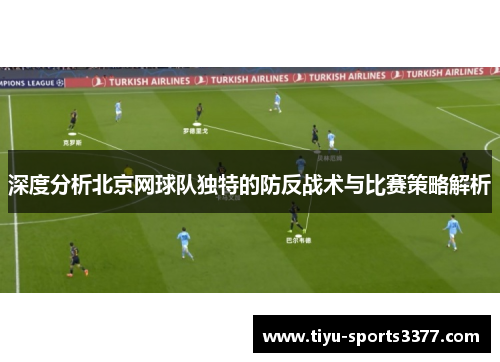 深度分析北京网球队独特的防反战术与比赛策略解析