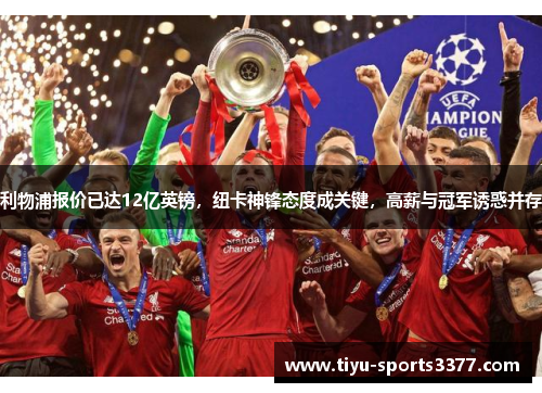 利物浦报价已达12亿英镑，纽卡神锋态度成关键，高薪与冠军诱惑并存